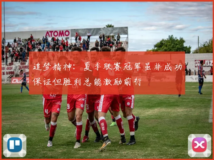 追梦精神：夏季联赛冠军虽非成功保证但胜利总能激励前行